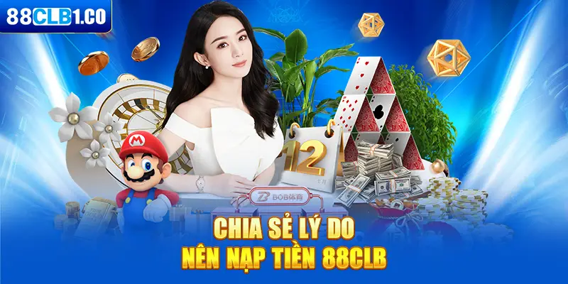 Chia sẻ lý do nên nạp tiền 88CLB