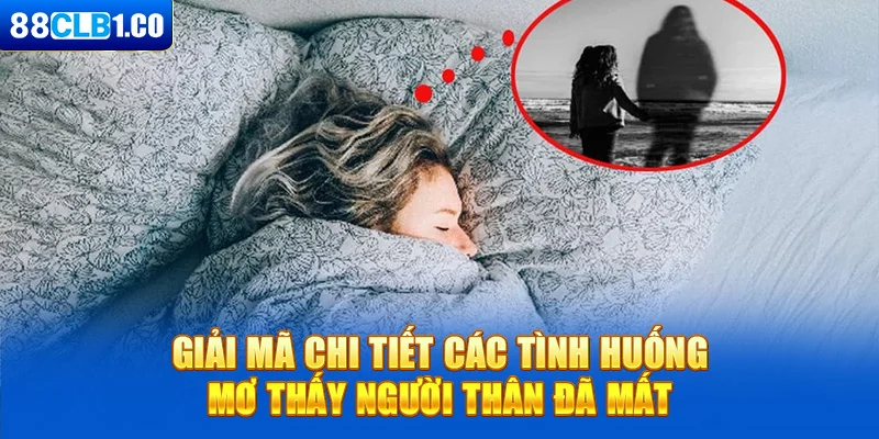 Giải mã chi tiết các tình huống nằm mơ thấy người thân đã mất là điềm gì