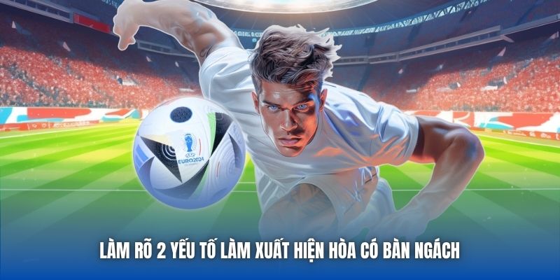 Làm rõ 2 yếu tố làm xuất hiện hòa có bàn ngách