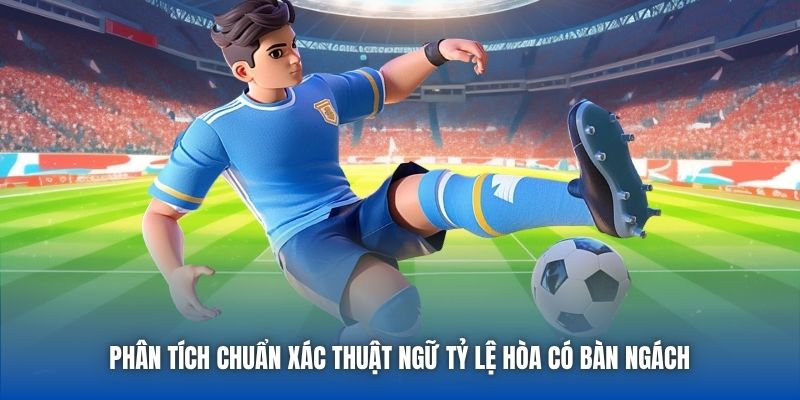 Phân tích chuẩn xác thuật ngữ tỷ lệ hòa có bàn ngách