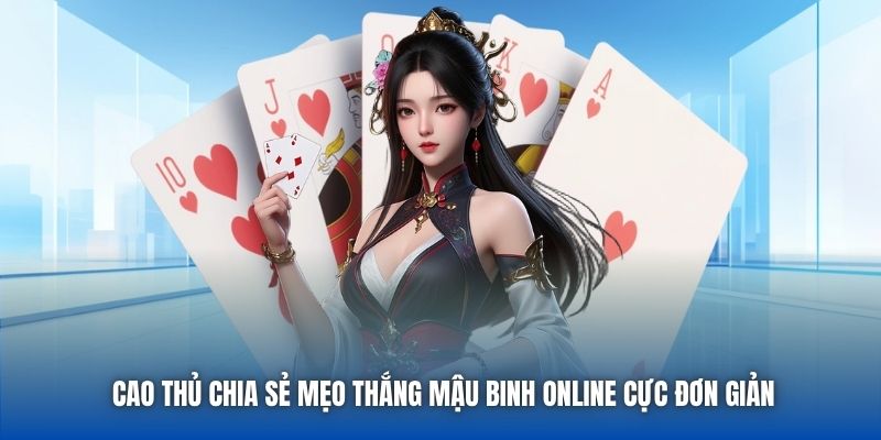 Cao thủ chia sẻ mẹo thắng Mậu Binh online cực đơn giản