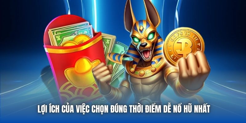 Lợi ích của việc chọn đúng thời điểm dễ nổ hũ nhất