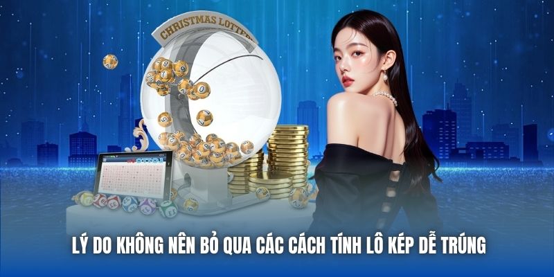 Lý do không nên bỏ qua các cách tính lô kép dễ trúng
