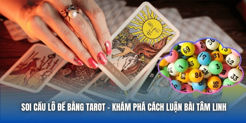 Soi Cầu Lô Đề Bằng Tarot - Khám Phá Cách Luận Bài Tâm Linh
