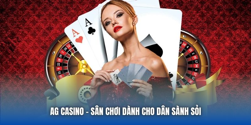 AG Casino - Sân chơi dành cho dân sành sỏi