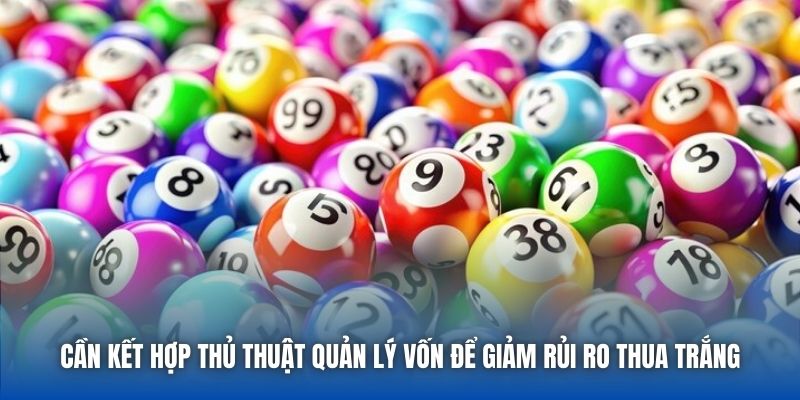 Cần kết hợp thủ thuật quản lý vốn để giảm rủi ro thua trắng