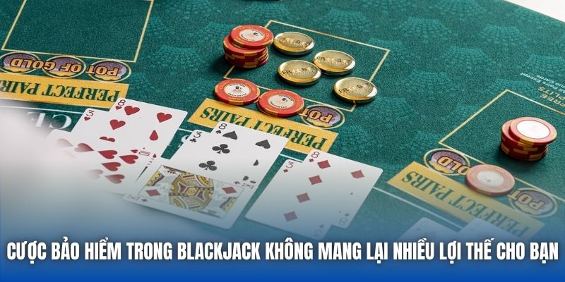 Cược bảo hiểm trong Blackjack không mang lại nhiều lợi thế cho bạn