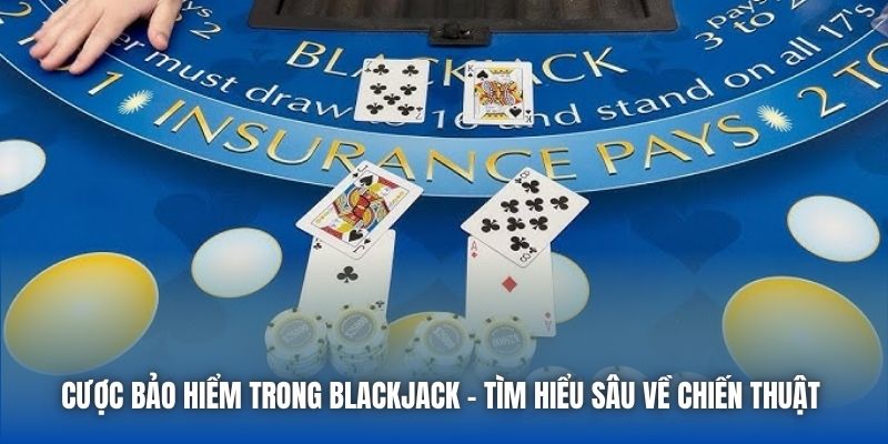 Cược Bảo Hiểm Trong Blackjack - Tìm Hiểu Sâu Về Chiến Thuật