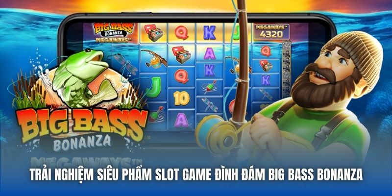Trải nghiệm siêu phẩm slot game đình đám Big Bass Bonanza