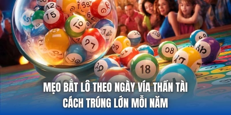 Mẹo Bắt Lô Theo Ngày Vía Thần Tài - Cách Trúng Lớn Mỗi Năm
