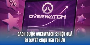 Cách Cược Overwatch 2 Hiệu Quả - Bí Quyết Chọn Kèo Tối Ưu