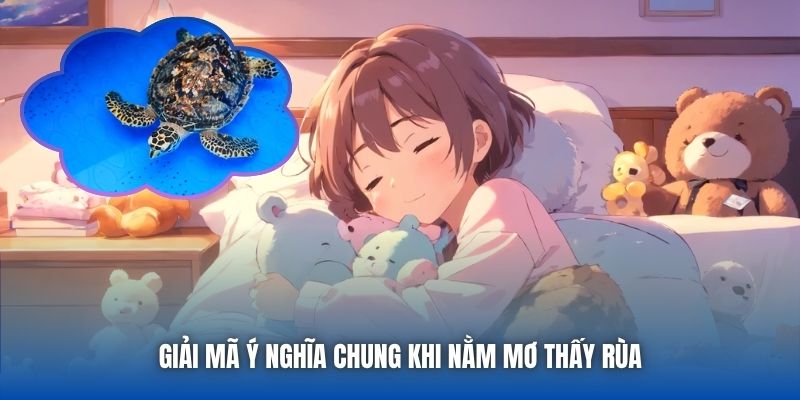 Giải mã ý nghĩa chung khi nằm mơ thấy rùa