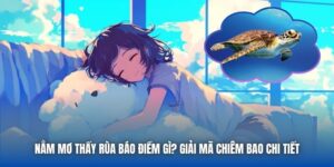 Nằm Mơ Thấy Rùa Báo Điềm Gì? Giải Mã Chiêm Bao Chi Tiết