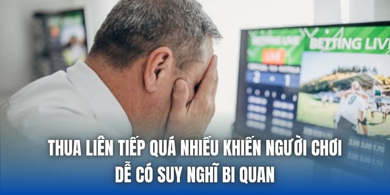 Thua liên tiếp quá nhiều khiến người chơi dễ có suy nghĩ bi quan