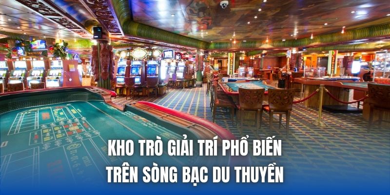 Kho trò giải trí phổ biến trên sòng bạc du thuyền