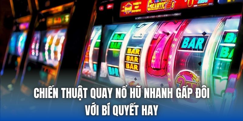 Chiến Thuật Quay Nổ Hũ Nhanh Gấp Đôi Với Bí Quyết Hay