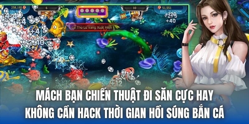 Mách bạn chiến thuật đi săn cực hay không cần hack thời gian hồi súng bắn cá