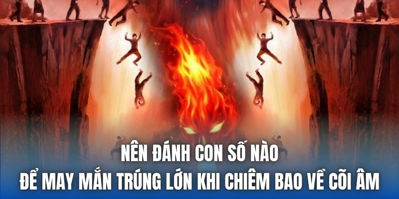 Nên đánh con số nào để may mắn trúng lớn khi chiêm bao về cõi âm